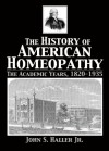 The History Of American Homeopathy: The Academic Years, 1820 1935 - John S. Haller Jr.