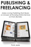 PUBLISHING & FREELANCING: Make a Living Publishing Short Books on Amazon & Providing Online Services on Fiverr (Bundle) - Frank Jessie