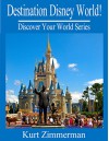 Destination Disney World! Our Personal Walt Disney World Tips and Stories (Discover Your World Series) - Kurt Zimmerman, Michelle Zimmerman