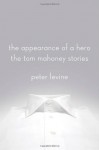 The Appearance of a Hero: The Tom Mahoney Stories - Peter Levine