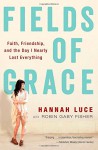 Fields of Grace: Faith, Friendship, and the Day I Nearly Lost Everything - Hannah Luce, Robin Gaby Fisher