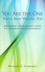 You Are The One You've Been Waiting For: Bringing Courageous Love To Intimate Relationships - Richard C. Schwartz