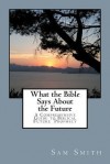 What the Bible Says about the Future - Sam Smith