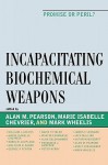 Incapacitating Biochemical Weapons: Promise or Peril? - Alan M. Pearson, Mark Wheelis