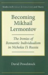 Becoming Mikhail Lermontov: The Ironies of Romantic Individualism in Nicholas I's Russia - David Powelstock