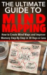 Mind Maps: The Ultimate Guide to Mind Mapping - How to Create Mind Maps and Improve Memory in 30 Days or Less - Mike Pakulski, Mind Maps