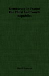 Democracy in France the Third and Fourth Republics - David Thomson