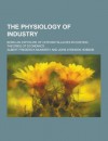 The Physiology of Industry; Being an Exposure of Certain Fallacies in Existing Theories of Economics - Albert Frederick Mummery