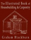 The Illustrated Book of Housebuilding and Carpentry - Graham Blackburn