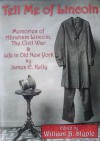 Tell Me Of Lincoln: Memories Of Abraham Lincoln, The Civil War, And Life In Old New York - James Edward Kelly, William B. Styple