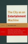 The City as an Entertainment Machine - Terry N. Clark, Anne Bartlett, Richard Florida, Gary Gates