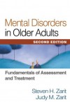 Mental Disorders in Older Adults, Second Edition: Fundamentals of Assessment and Treatment - Steven H. Zarit, Judy M. Zarit