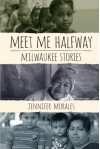 Meet Me Halfway: Milwaukee Stories by Jennifer Morales (2015-04-21) - Jennifer Morales;