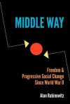 Middle Way: Freedom & Progressive Change Since World War II - Alan Rabinowitz