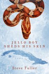 Jello Boy Sheds His Skin - Steve Fuller