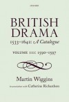 British Drama 1533-1642: A Catalogue: Volume III: 1590-1597 - Martin Wiggins, Catherine Richardson