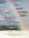 The Light Worker Series: An Instruction Manual for the Care and Feeding of the Soul, and the Attraction of Its Mate - Edward H. Madden