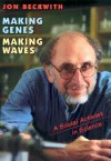 Making Genes, Making Waves: A Social Activist in Science - Jon Beckwith