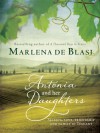 Antonia and Her Daughters: Secrets, Love, Friendship and Family in Tuscany - Marlena de Blasi