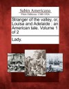 Stranger of the Valley, Or, Louisa and Adelaide: An American Tale. Volume 1 of 2 - A Lady