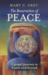 Resurrection of Peace, the - A Gospel Journey to Easter and Beyond - Mary Grey