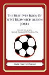 The Best Ever Book of West Bromwich Albion Jokes: Lots and Lots of Jokes Specially Repurposed for You-Know-Who - Mark Geoffrey Young