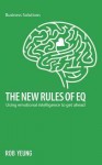 The New Rules of EQ: Using Emotional Intelligence to Get Ahead - Rob Yeung