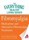 Fibromyalgia: Medications and Alternative Fibromyalgia Treatments: The Most Important Information You Need to Improve Your Health - Adams Media