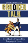 Crooked Talk: Five Hundred Years of the Language of Crime - Jonathon Green