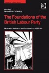 The Foundations of the British Labour Party: Identities, Cultures and Perspectives, 1900-39 - Matthew Worley