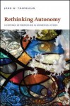 Rethinking Autonomy: A Critique of Principlism in Biomedical Ethics - John W. Traphagan