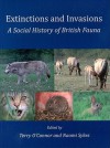 Extinctions and Invasions: A Social History of British Fauna - Terry P. O'Connor, Naomi Sykes