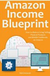 AMAZON INCOME BLUEPRINT: How to Make a Living Selling Physical Products and Mobile Cookbooks on Amazon - Rob Donovan