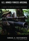 U.S. Armed Forces Arsenal: A Guide To Modern Combat Hardware - Samuel A. Southworth