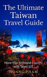 The Ultimate Taiwan Travel Guide: More than An Island Country with Taipei 101 (Asia Travel Guide) - Hoang Pham