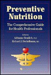 Preventive Nutrition: The Comprehensive Guide For Health Professionals - Adrianne Bendich, Richard J. Deckelbaum