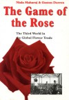 The Game of the Rose: The Third World in the Global Flower Trade - Niala Maharaj, Gaston Dorren