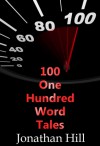 100 One Hundred Word Tales - Jonathan Hill