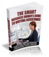 The Smart Business Owner's Guide to Virtual Assistance - How to Find, Hire, and Work with a Professional Virtual Assistant - Tess Strand