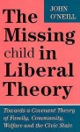 The Missing Child In Liberal Theory: Towards A Covenant Theory Of Family, Community, Welfare, And The Civic State - John O'Neill