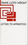 Frank Lloyd Wright Letters to Apprentices - Frank Lloyd Wright