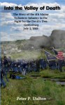 Into the Valley of Death : The Story of the 4th Maine Volunteer Infantry in the Fight for the Devil's Den - Peter Dalton, Cynthia Dalton