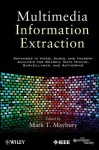 Multimedia Information Extraction: Advances in Video, Audio, and Imagery Analysis for Search, Data Mining, Surveillance and Authoring - Mark T. Maybury