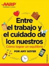 Entre el trabajo y el cuidado de los nuestros: Cómo lograr un equilibrio, de AARP (Spanish Edition) - Amy Goyer