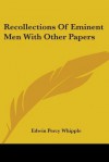 Recollections of Eminent Men with Other Papers - Edwin Percy Whipple