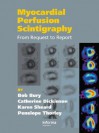 Myocardial Perfusion Scintigraphy: From Request to Report - Bob Bury, Catherine Dickinson, Karen Sheard, Penny Thorley