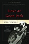 Love at Goon Park: Harry Harlow and the Science of Affection - Deborah Blum