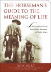 The Horseman's Guide to the Meaning of Life: Lessons I've Learned from Horses, Horsemen, and Other Heroes - Don Burt