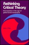 Rethinking Critical Theory: Emancipation in the Age of Global Social Movements - Larry J. Ray, Laurence James Ray