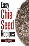 Easy Chia Seed Recipes: Fast & East Cooking For A Healthy, Natural Diet - Jack Roberts